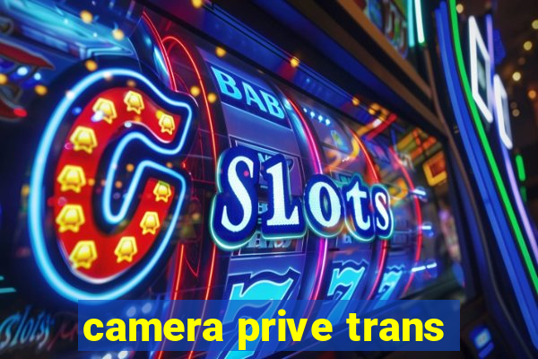 camera prive trans